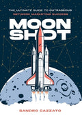 Moon Shot: The Ultimate Guide to Outrageous Network Marketing Success
