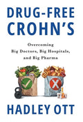 Drug-Free Crohn's: Overcoming Big Doctors, Big Hospitals, and Big Pharma