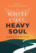 White Coat, Heavy Soul: A Memoir of Faith, Medicine, and Renewal