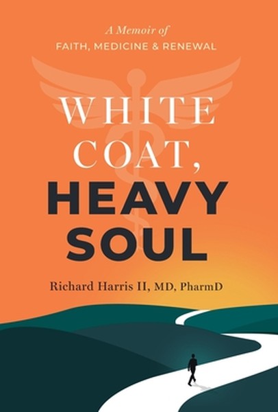 White Coat, Heavy Soul: A Memoir of Faith, Medicine, and Renewal