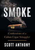 Smoke: Confessions of a Cuban Cigar Smuggler