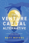 The Venture Capital Alternative: A Blueprint for a Better Patent System