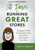 30 Days to Running Great Stores: Strategies to Build Unstoppable Teams, Boost Sales, and Transform Your Store