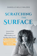 Scratching the Surface: Lessons from Bollettieri to IMG Academy and the Ways Elite Training Built a Champion's Mindset a