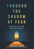 Through the Shadow of Fear: Breaking Free from Religious Trauma