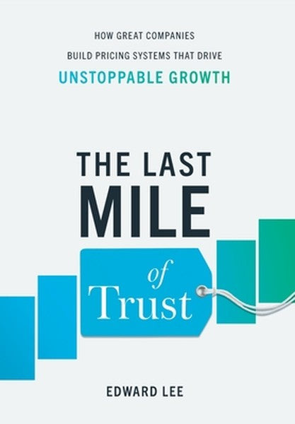 The Last Mile of Trust: How Great Companies Build Pricing Systems That Drive Unstoppable Growth