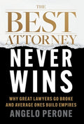 The Best Attorney Never Wins: Why Great Lawyers Go Broke and Average Ones Build Empires