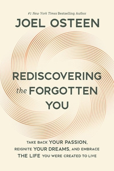 Rediscovering the Forgotten You: Take Back Your Passion, Reignite Your Dreams, and Embrace the Life You Were Created to 