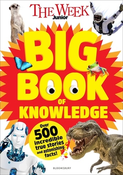 The Week Junior Big Book of Knowledge: The Ultimate Book for Curious Kids with Over 500 Incredible True Stories and Asto