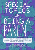 Special Topics in Being a Parent: A Queer and Tender Guide to Things I've Learned about Parenting, Mostly the Hard Way
