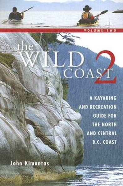 The Wild Coast 2: A Kayaking, Hiking and Recreational Guide for the North and Central B.C. Coast
