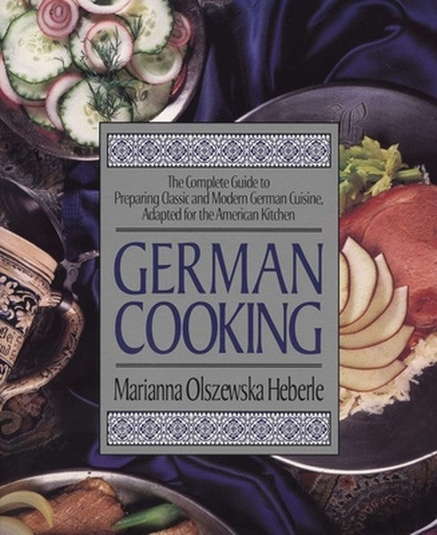 German Cooking: The Complete Guide to Preparing Classic and Modern German Cuisine, Adapted for the American Kitchen: A C