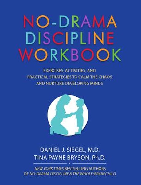 No-Drama Discipline Workbook: Exercises, Activities, and Practical Strategies to Calm the Chaos and Nurture Developing M