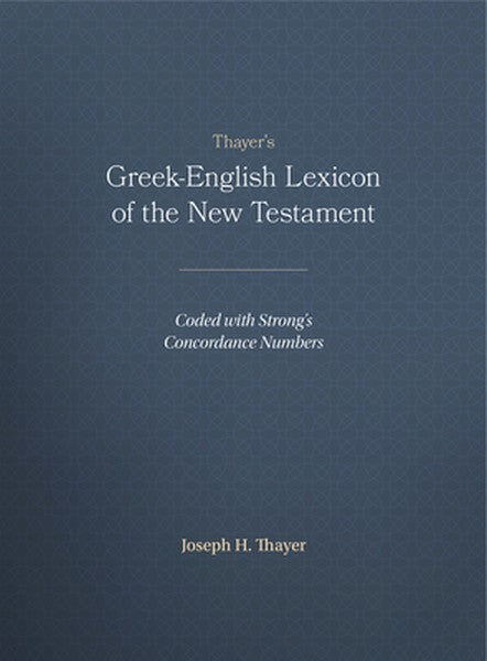 Thayer's Greek-English Lexicon of the New Testament: Coded with Strong's Concordance Numbers
