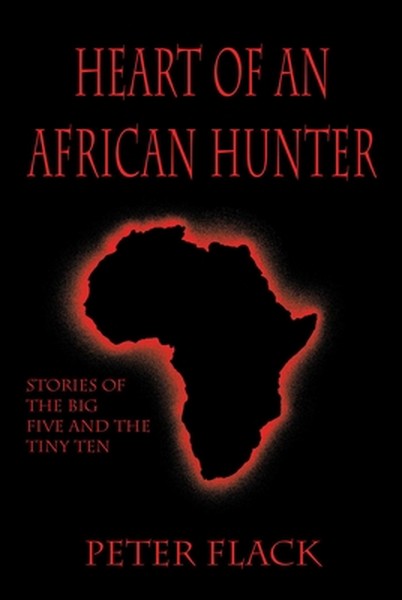 Heart of an African Hunter: Stories on the Big Five and Tiny Ten