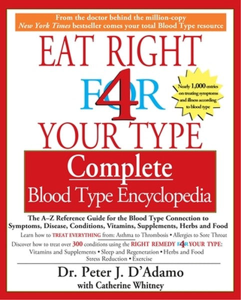 Eat Right 4 Your Type Complete Blood Type Encyclopedia: The A-Z Reference Guide for the Blood Type Connection to Symptom