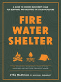 Fire, Water, Shelter: A Guide to Modern Bushcraft Skills for Surviving and Enjoying the Great Outdoors