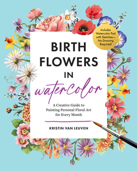 Birth Flowers in Watercolor: A Creative Guide to Painting Personal Floral Art for Every Month -- Includes Watercolor Pad