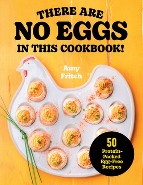 There Are No Eggs in This Cookbook!: 50 Protein-Packed Egg-Free Recipes