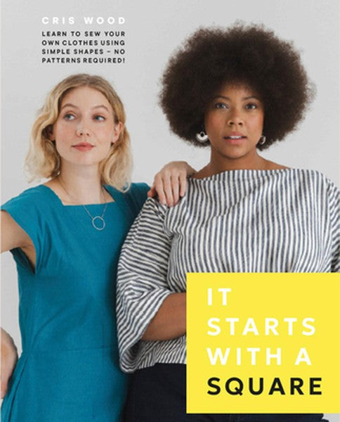It Starts with a Square: Learn to Sew Your Own Clothes Using Simple Shapes--No Patterns Required!