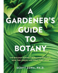 A Gardener's Guide to Botany: The Biology Behind the Plants You Love, How They Grow, and What They Need