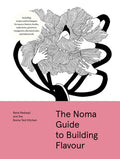 The Noma Guide to Building Flavour: Including Recipes and Techniques for Sauces, Butters, Broths, Reductions, Preserves,