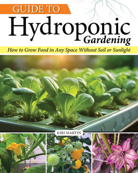 Guide to Hydroponic Gardening: How-To Grow Food in Any Space Without Soil or Sunlight