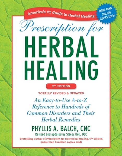 Prescription for Herbal Healing: An Easy-To-Use A-To-Z Reference to Hundreds of Common Disorders and Their Herbal Remedi