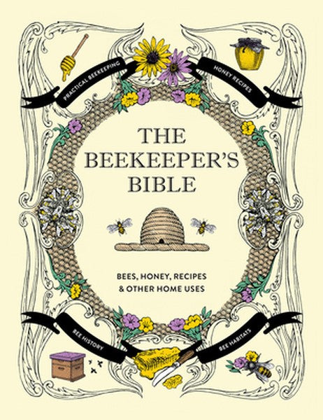 The Beekeeper's Bible: Bees, Honey, Recipes & Other Home Uses