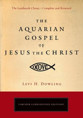 The Aquarian Gospel of Jesus the Christ: The Philosophic and Practical Basis of the Religion of the Aquarian Age of the 