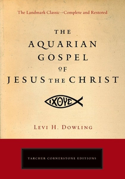 The Aquarian Gospel of Jesus the Christ: The Philosophic and Practical Basis of the Religion of the Aquarian Age of the 