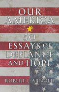 Our America: 50 Essays of Defiance and Hope