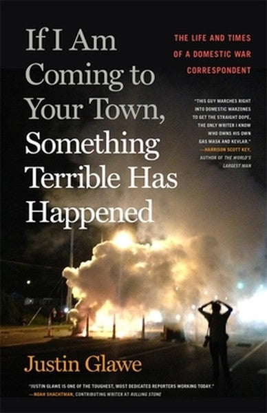 If I Am Coming to Your Town, Something Terrible Has Happened: The Life and Times of a Domestic War Correspondent