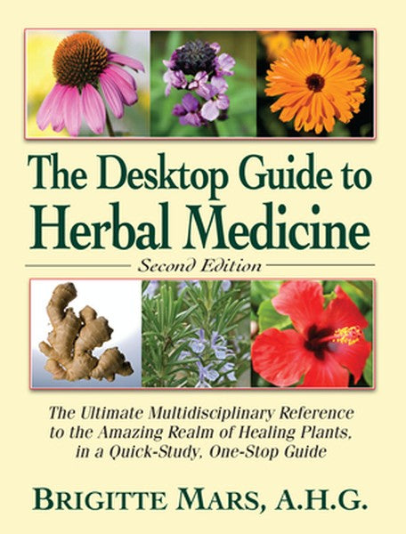 The Desktop Guide to Herbal Medicine: The Ultimate Multidisciplinary Reference to the Amazing Realm of Healing Plants in