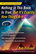 Nothing in This Book Is True, But It's Exactly How Things Are: The Secret History of the Earth, Merkaba Activation, and 