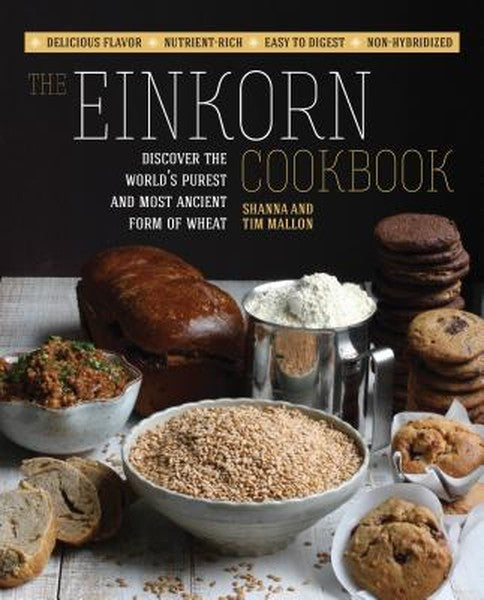 Einkorn Cookbook: Discover the World's Purest and Most Ancient Form of Wheat: Delicious Flavor - Nutrient-Rich - Easy to