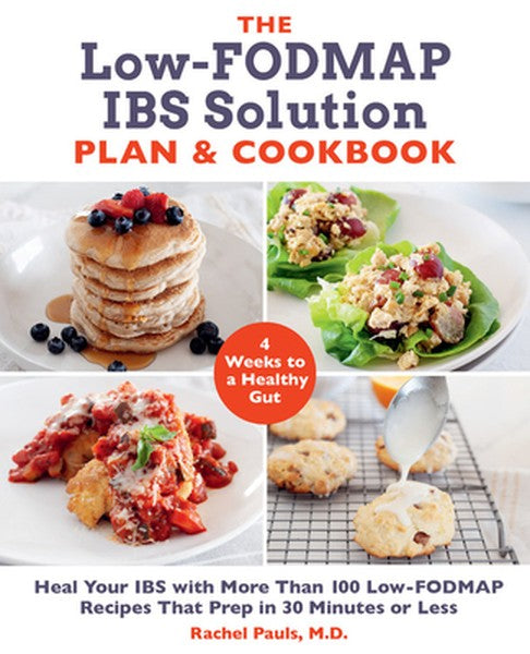 The Low-Fodmap Ibs Solution Plan and Cookbook: Heal Your Ibs with More Than 100 Low-Fodmap Recipes That Prep in 30 Minut