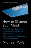 How to Change Your Mind: What the New Science of Psychedelics Teaches Us about Consciousness, Dying, Addiction, Depressi
