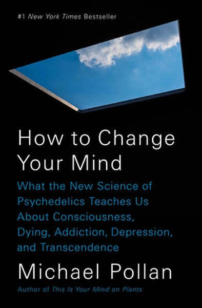 How to Change Your Mind: What the New Science of Psychedelics Teaches Us about Consciousness, Dying, Addiction, Depressi