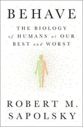 Behave: The Biology of Humans at Our Best and Worst
