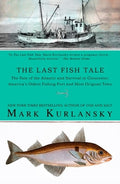 The Last Fish Tale: The Fate of the Atlantic and Survival in Gloucester, America's Oldest Fishing Port and Most Original