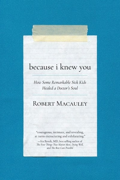 Because I Knew You: How Some Remarkable Sick Kids Healed a Doctor's Soul