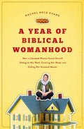 A Year of Biblical Womanhood: How a Liberated Woman Found Herself Sitting on Her Roof, Covering Her Head, and Calling He