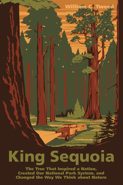 King Sequoia: The Tree That Inspired a Nation, Created Our National Park System, and Changed the Way We Think about Natu