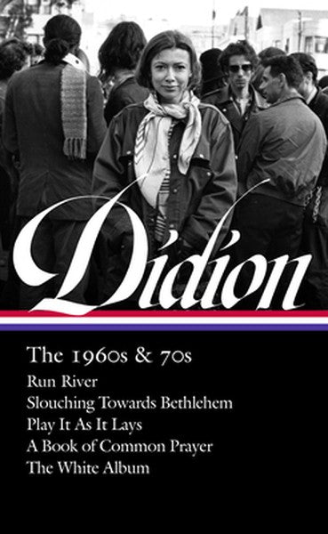 Joan Didion: The 1960s & 70s (Loa #325): Run River / Slouching Towards Bethlehem / Play It as It Lays / A Book of Common
