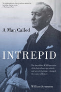 Man Called Intrepid: The Incredible WWII Narrative of the Hero Whose Spy Network and Secret Diplomacy Changed the Course