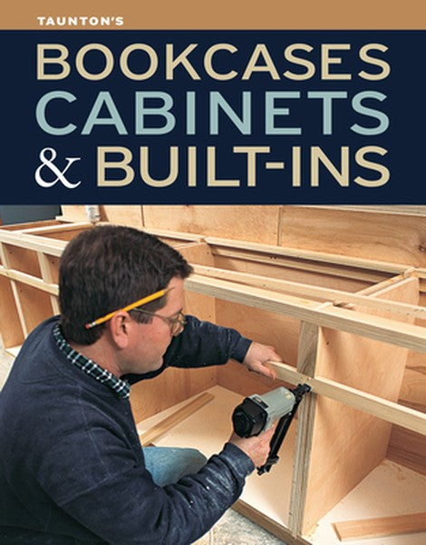 Bookcases, Cabinets & Built-Ins: The Maker's Guide to Custom Storage