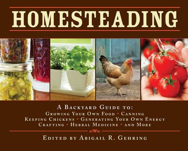 Homesteading: A Backyard Guide to Growing Your Own Food, Canning, Keeping Chickens, Generating Your Own Energy, Crafting