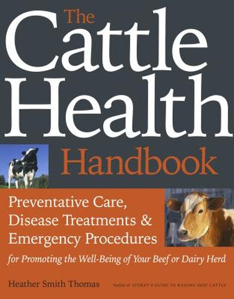 The Cattle Health Handbook: Preventive Care, Disease Treatments & Emergency Procedures for Promoting the Well-Being of Y