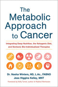The Metabolic Approach to Cancer: Integrating Deep Nutrition, the Ketogenic Diet, and Nontoxic Bio-Individualized Therap